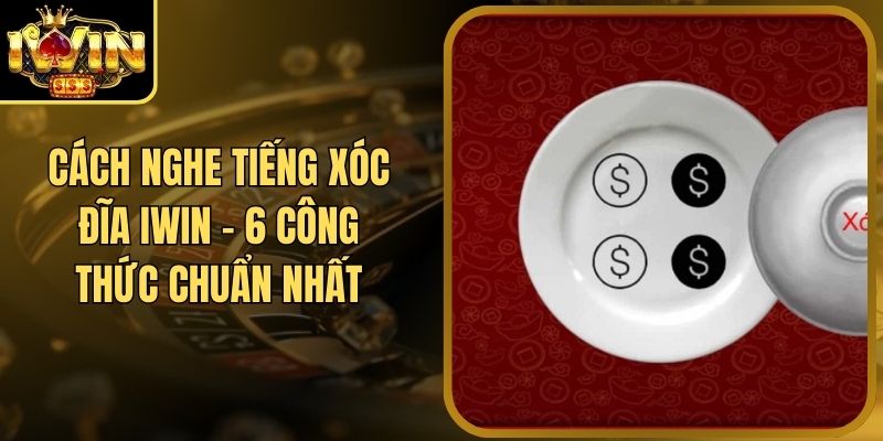 Cách Nghe Tiếng Xóc Đĩa Iwin - 6 Công Thức Chuẩn Nhất 4 Cách Nghe Tiếng Xóc Đĩa Iwin - 6 Công Thức Chuẩn Nhất