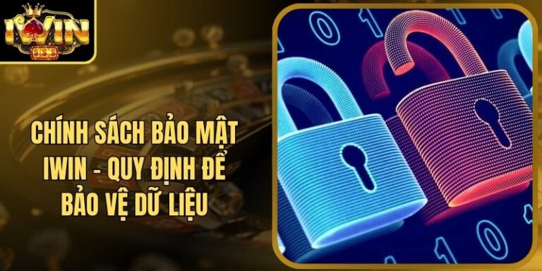 Chính Sách Bảo Mật 19 Chính Sách Bảo Mật Iwin - Quy Định Để Bảo Vệ Dữ Liệu